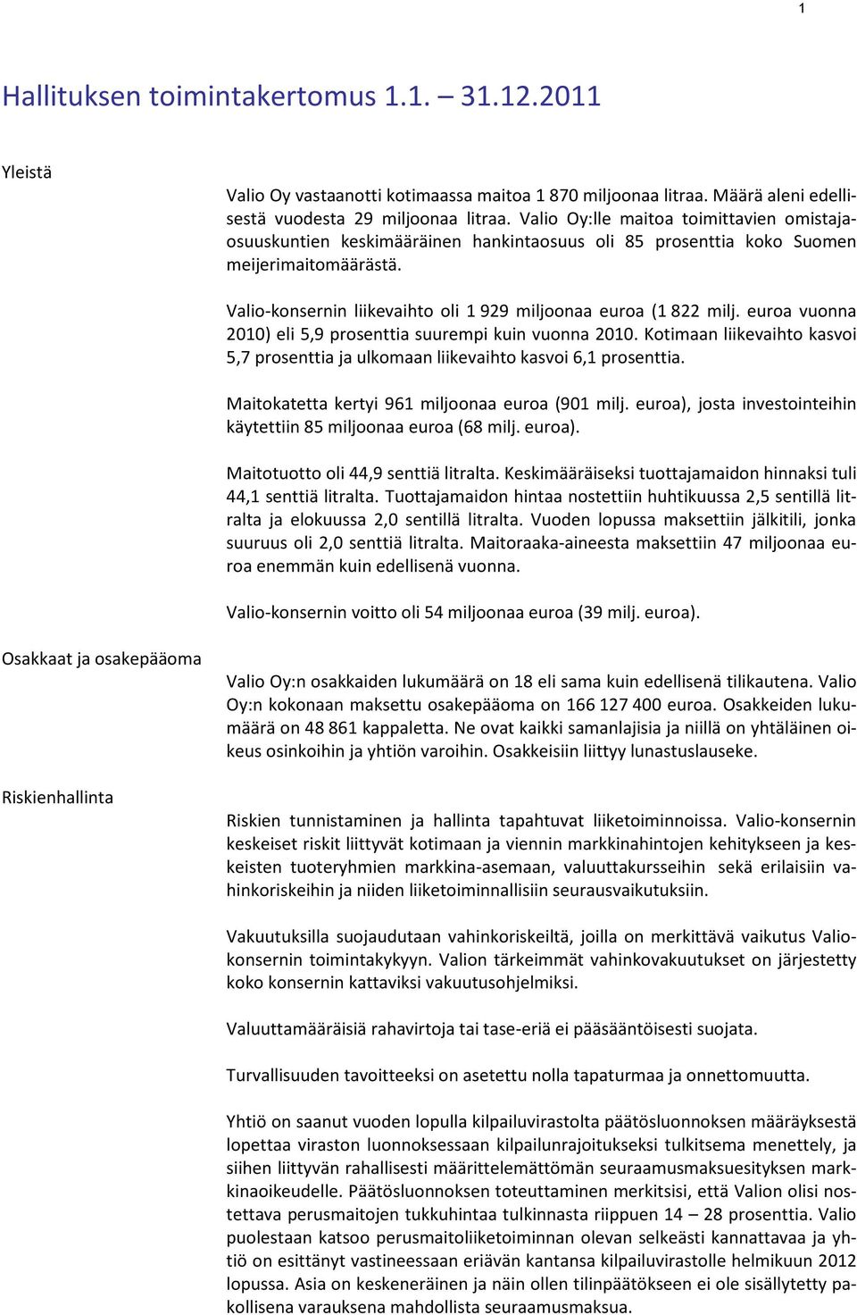 Valio-konsernin liikevaihto oli 1 929 miljoonaa euroa (1 822 milj. euroa vuonna 2010) eli 5,9 prosenttia suurempi kuin vuonna 2010.