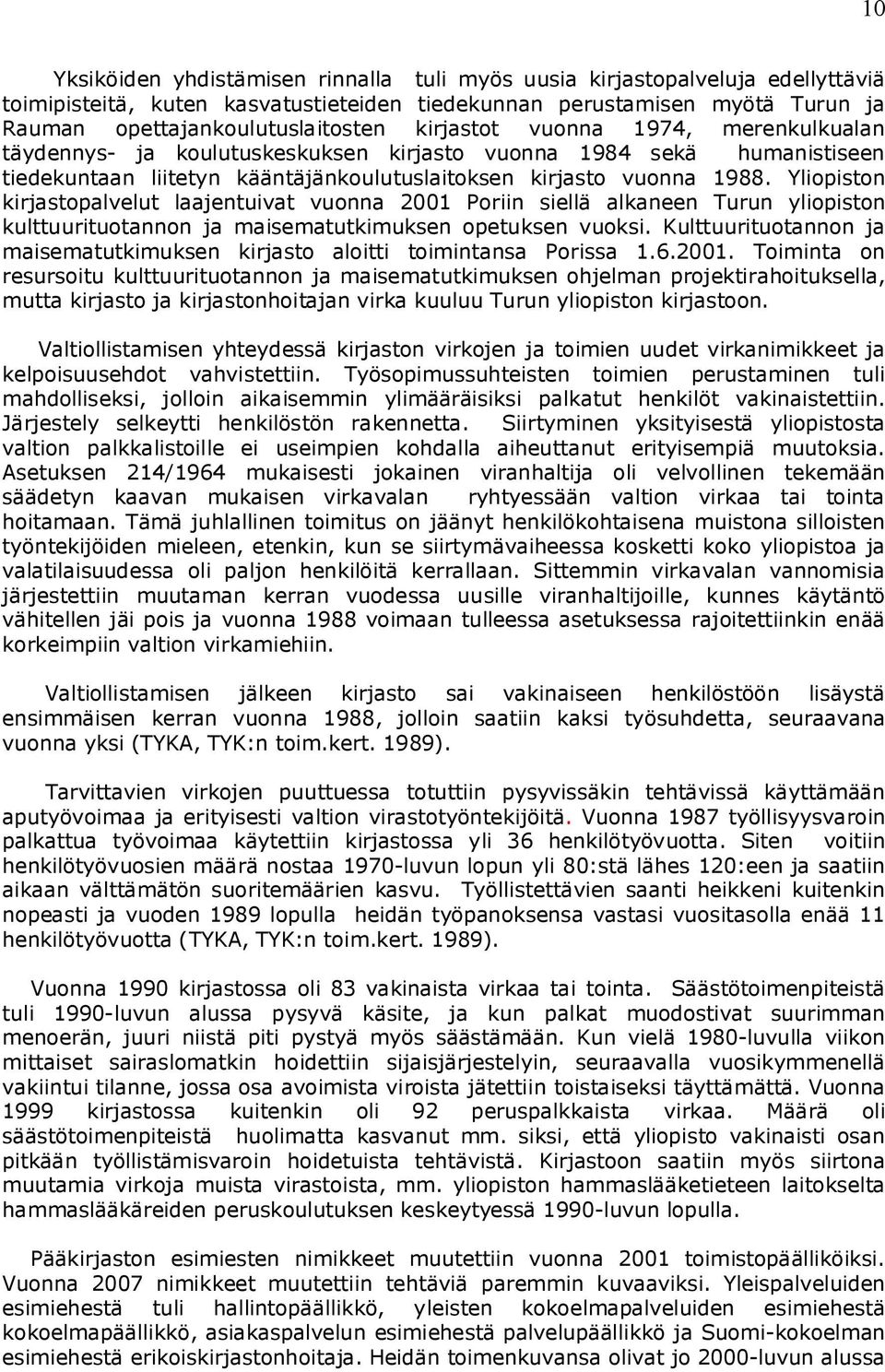 Yliopiston kirjastopalvelut laajentuivat vuonna 2001 Poriin siellä alkaneen Turun yliopiston kulttuurituotannon ja maisematutkimuksen opetuksen vuoksi.