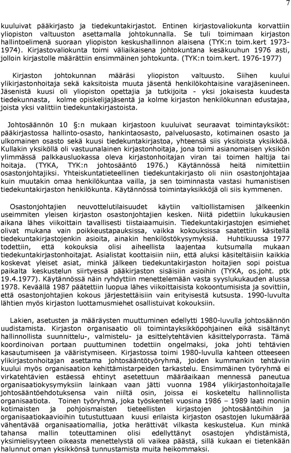 Kirjastovaliokunta toimi väliaikaisena johtokuntana kesäkuuhun 1976 asti, jolloin kirjastolle määrättiin ensimmäinen johtokunta. (TYK:n toim.kert.