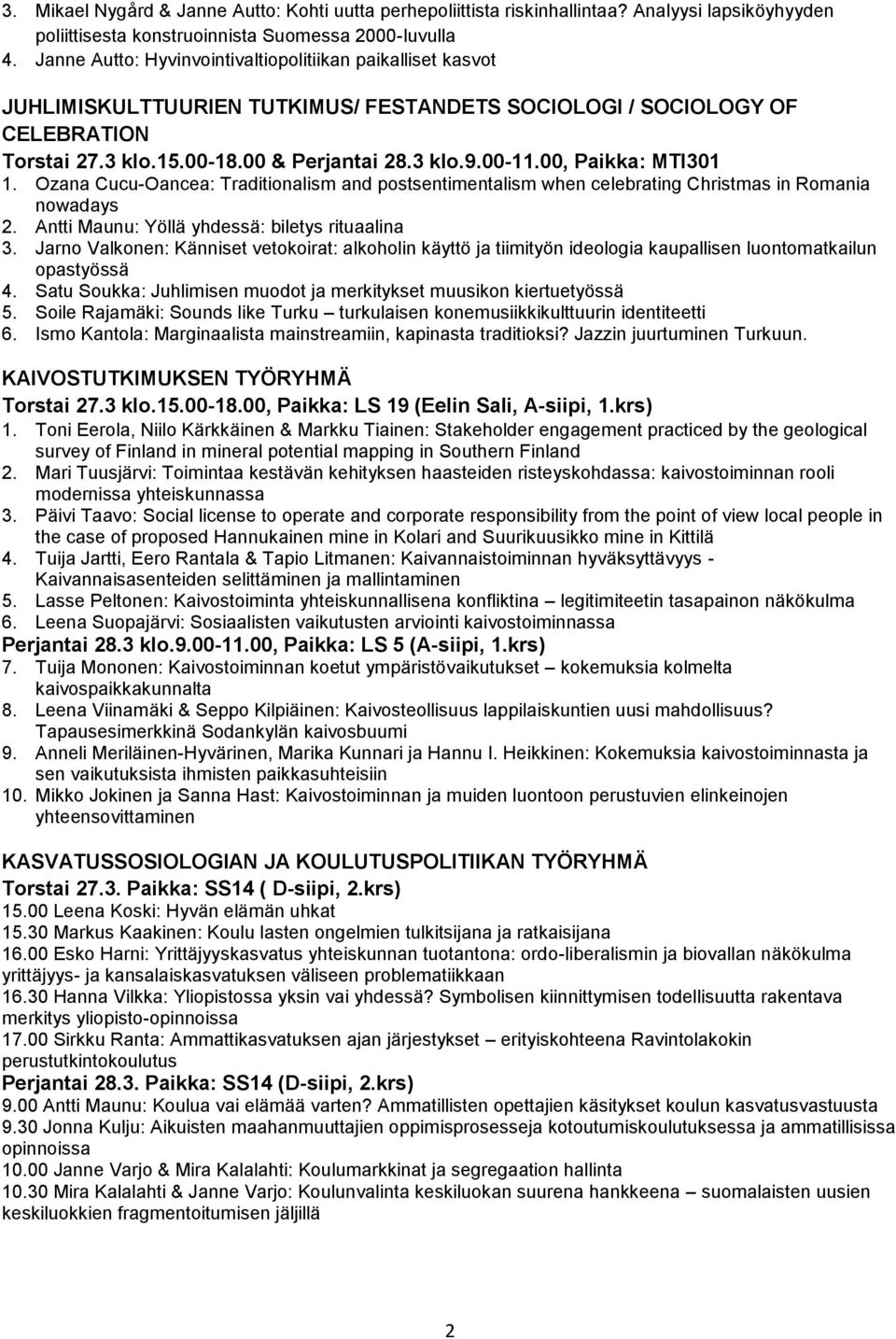 00, Paikka: MTI301 1. Ozana Cucu-Oancea: Traditionalism and postsentimentalism when celebrating Christmas in Romania nowadays 2. Antti Maunu: Yöllä yhdessä: biletys rituaalina 3.