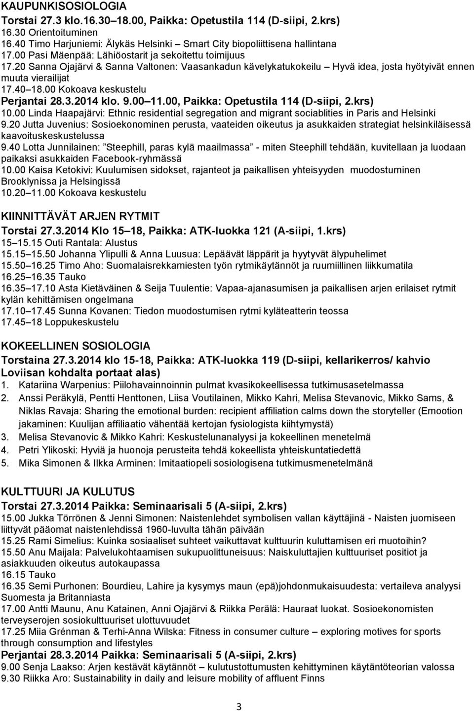 00 Kokoava keskustelu Perjantai 28.3.2014 klo. 9.00 11.00, Paikka: Opetustila 114 (D-siipi, 2.krs) 10.