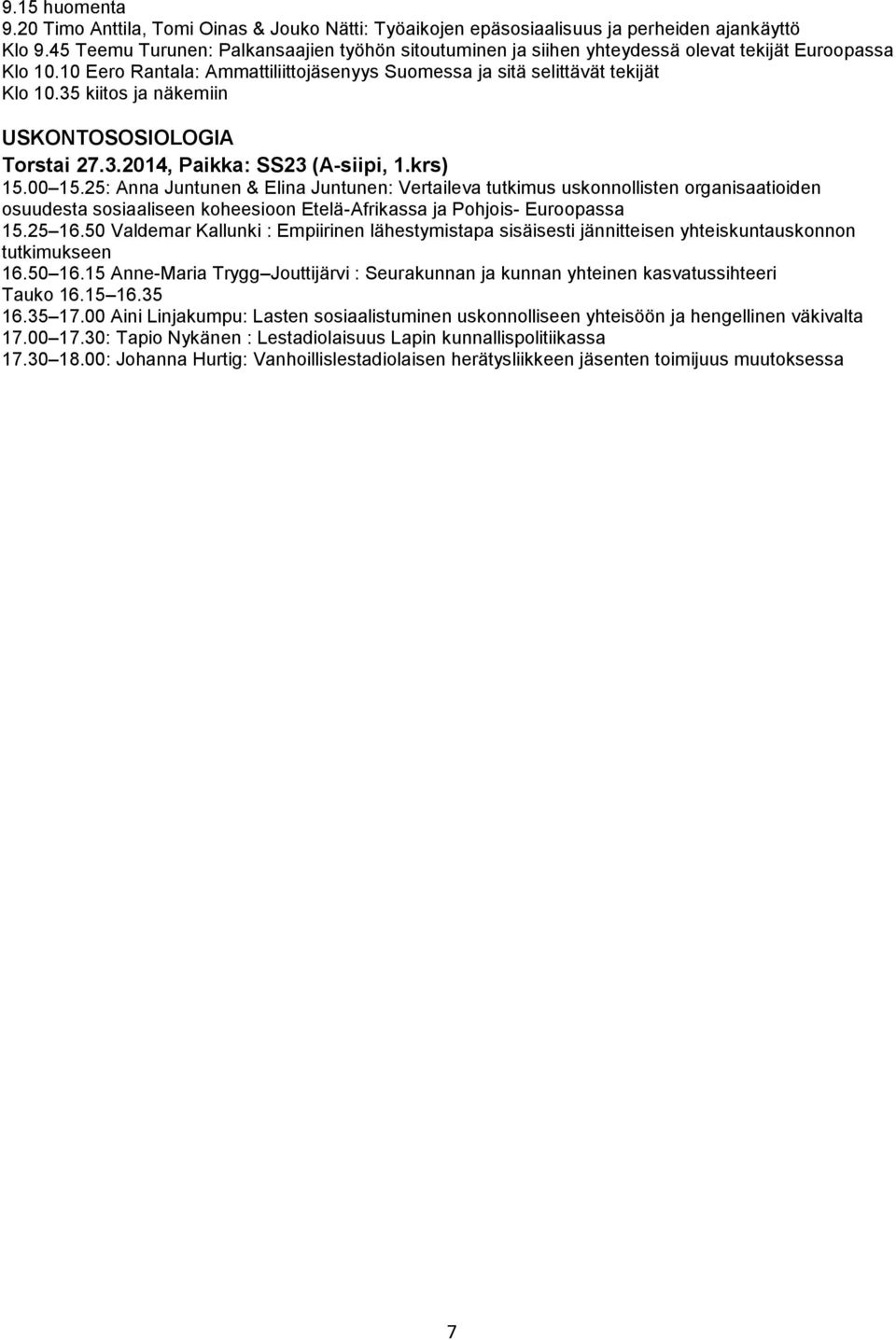 35 kiitos ja näkemiin USKONTOSOSIOLOGIA Torstai 27.3.2014, Paikka: SS23 (A-siipi, 1.krs) 15.00 15.