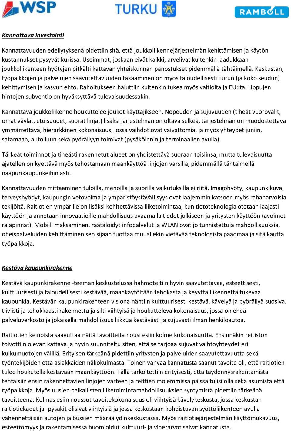 Keskustan, työpaikkojen ja palvelujen saavutettavuuden takaaminen on myös taloudellisesti Turun (ja koko seudun) kehittymisen ja kasvun ehto.