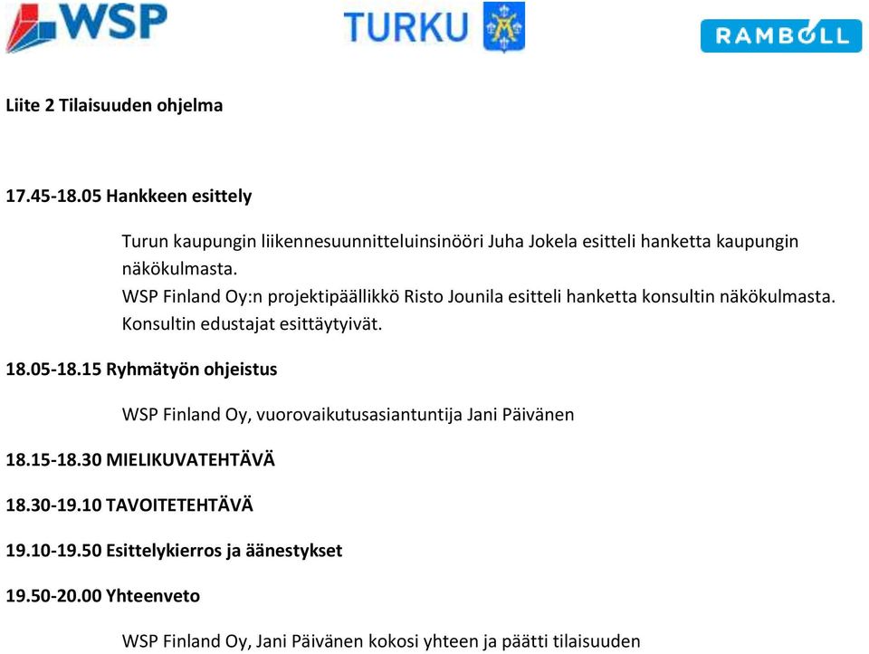 WSP Finland Oy:n projektipäällikkö Risto Jounila esitteli hanketta konsultin näkökulmasta. Konsultin edustajat esittäytyivät. 18.05-18.