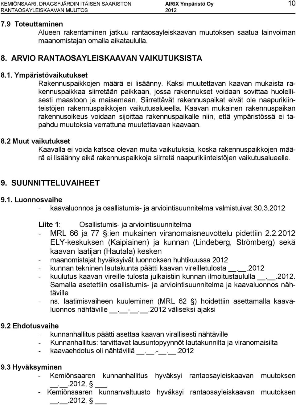 Ympäristövaikutukset Rakennuspaikkojen määrä ei lisäänny. Kaksi muutettavan kaavan mukaista rakennuspaikkaa siirretään paikkaan, jossa rakennukset voidaan sovittaa huolellisesti maastoon ja maisemaan.