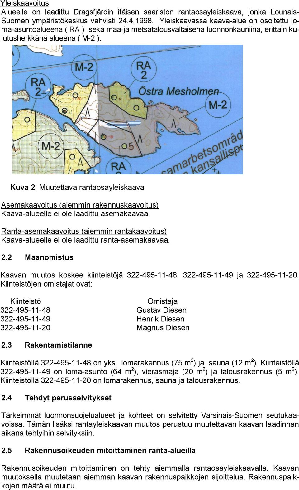 Kuva 2: Muutettava rantaosayleiskaava Asemakaavoitus (aiemmin rakennuskaavoitus) Kaava-alueelle ei ole laadittu asemakaavaa.