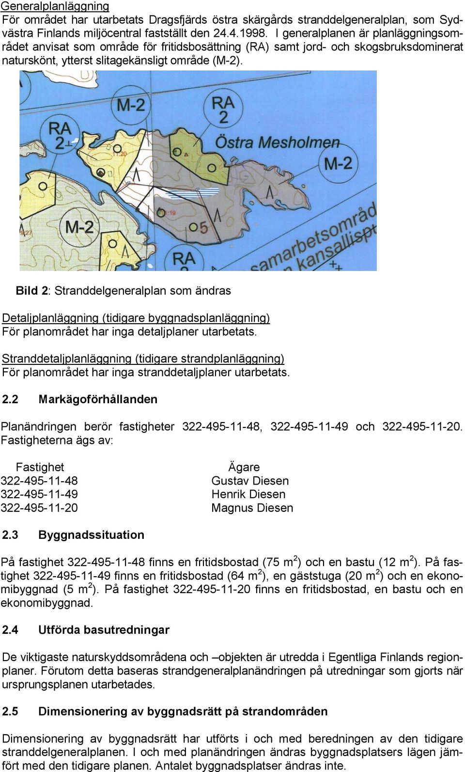 Bild 2: Stranddelgeneralplan som ändras Detaljplanläggning (tidigare byggnadsplanläggning) För planområdet har inga detaljplaner utarbetats.