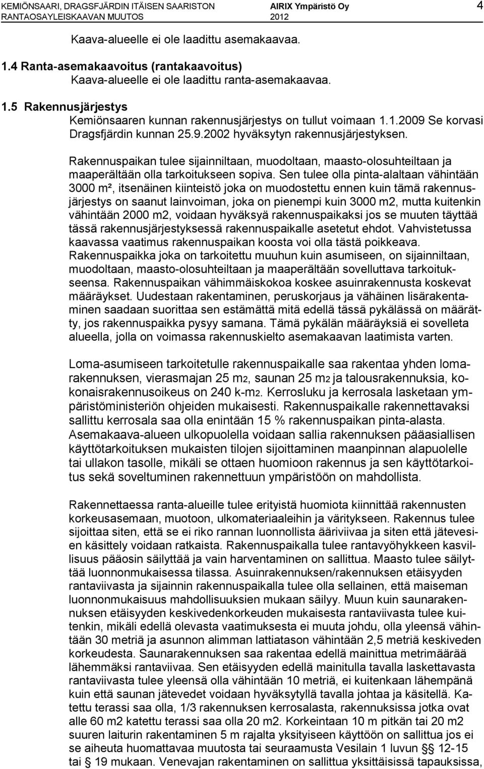 9.2002 hyväksytyn rakennusjärjestyksen. Rakennuspaikan tulee sijainniltaan, muodoltaan, maasto-olosuhteiltaan ja maaperältään olla tarkoitukseen sopiva.