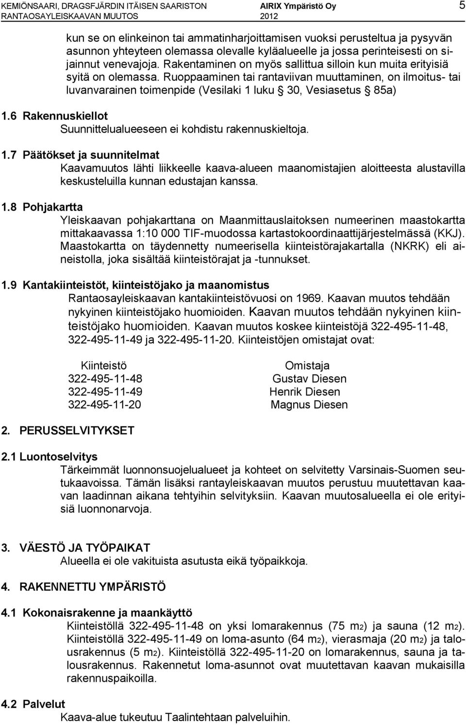 Ruoppaaminen tai rantaviivan muuttaminen, on ilmoitus- tai luvanvarainen toimenpide (Vesilaki 1 