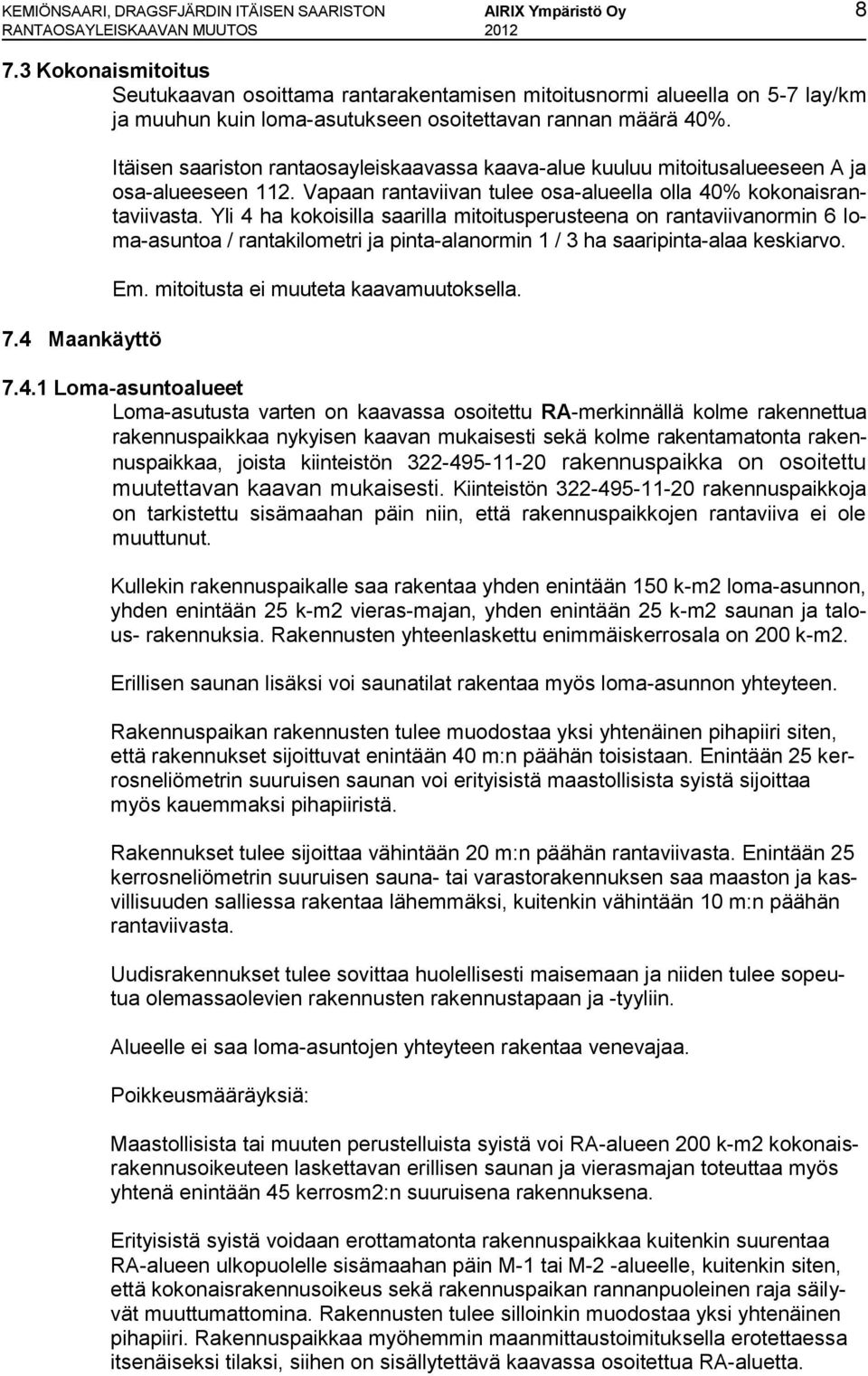 4 Maankäyttö Itäisen saariston rantaosayleiskaavassa kaava-alue kuuluu mitoitusalueeseen A ja osa-alueeseen 112. Vapaan rantaviivan tulee osa-alueella olla 40% kokonaisrantaviivasta.