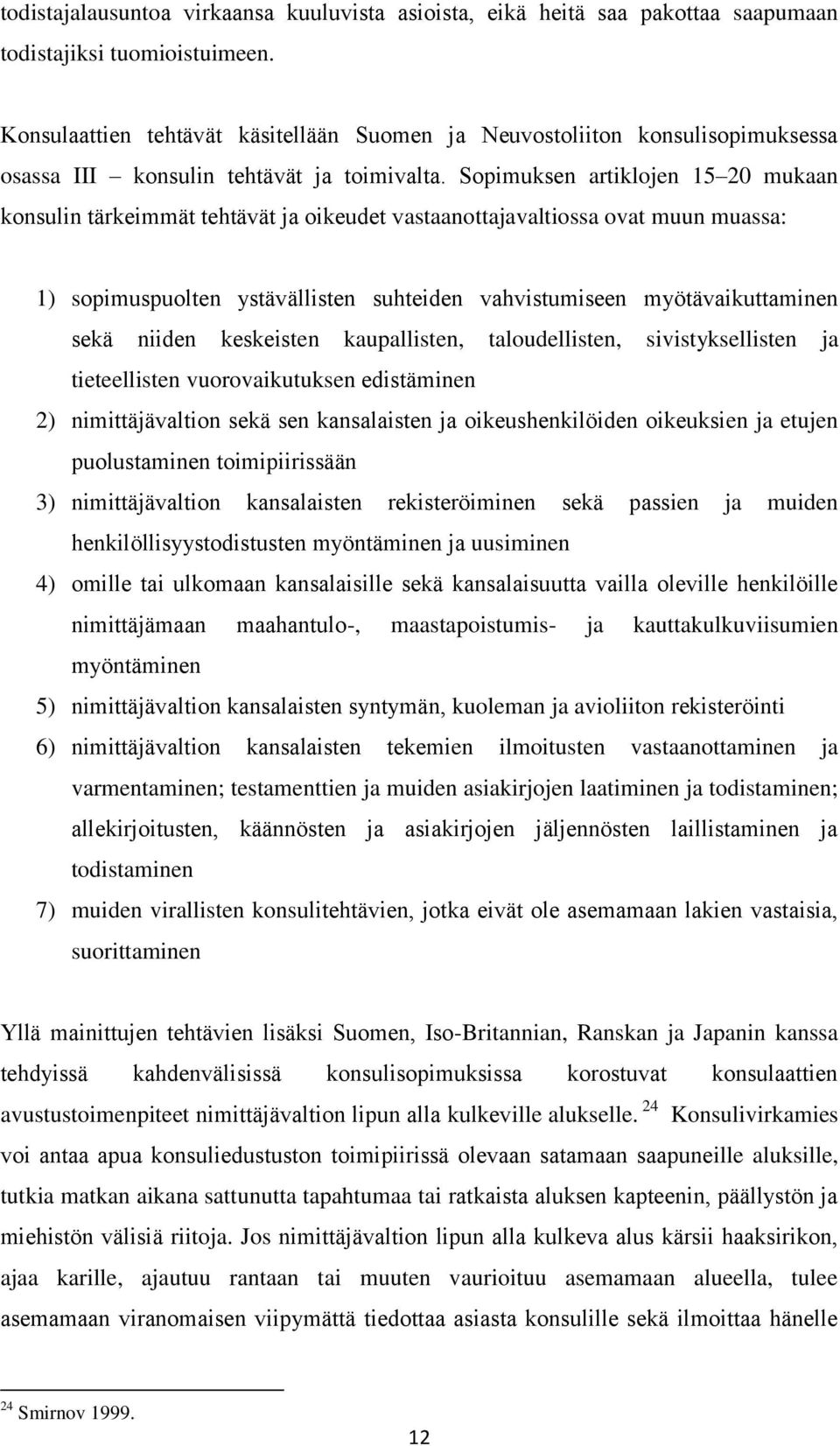 Sopimuksen artiklojen 15 20 mukaan konsulin tärkeimmät tehtävät ja oikeudet vastaanottajavaltiossa ovat muun muassa: 1) sopimuspuolten ystävällisten suhteiden vahvistumiseen myötävaikuttaminen sekä