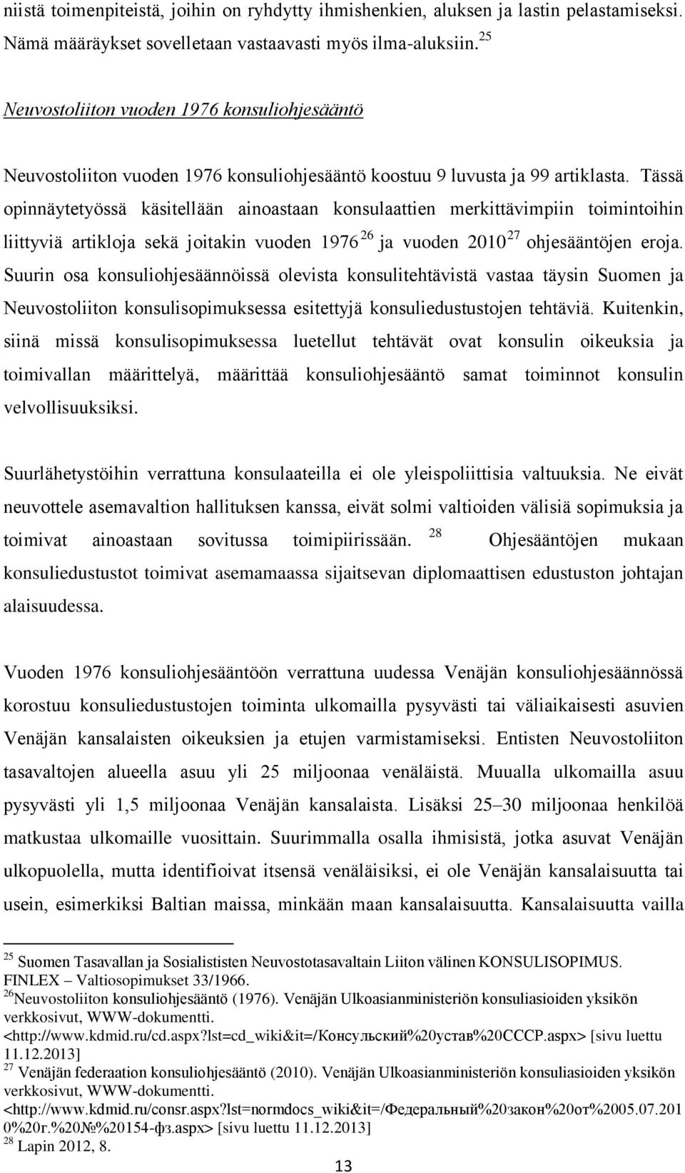 Tässä opinnäytetyössä käsitellään ainoastaan konsulaattien merkittävimpiin toimintoihin liittyviä artikloja sekä joitakin vuoden 1976 26 ja vuoden 2010 27 ohjesääntöjen eroja.