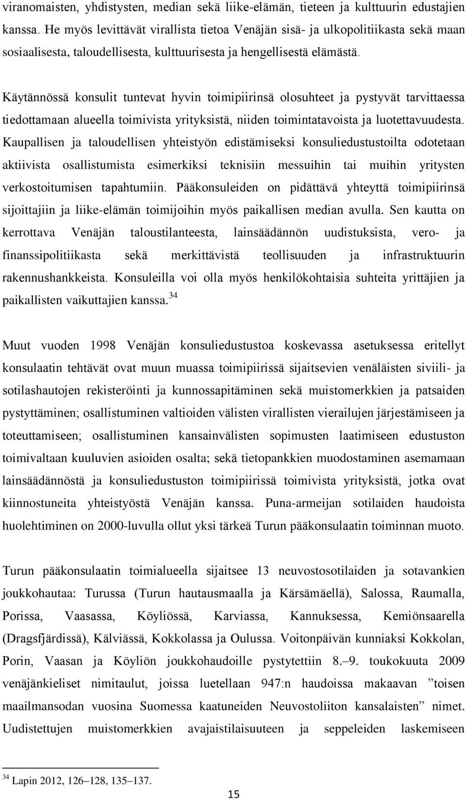 Käytännössä konsulit tuntevat hyvin toimipiirinsä olosuhteet ja pystyvät tarvittaessa tiedottamaan alueella toimivista yrityksistä, niiden toimintatavoista ja luotettavuudesta.