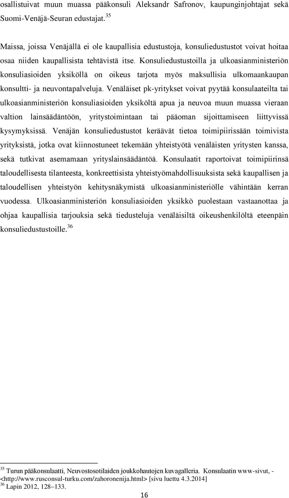 Konsuliedustustoilla ja ulkoasianministeriön konsuliasioiden yksiköllä on oikeus tarjota myös maksullisia ulkomaankaupan konsultti- ja neuvontapalveluja.