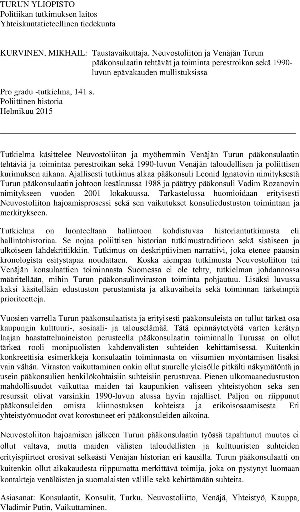 Poliittinen historia Helmikuu 2015 Tutkielma käsittelee Neuvostoliiton ja myöhemmin Venäjän Turun pääkonsulaatin tehtäviä ja toimintaa perestroikan sekä 1990-luvun Venäjän taloudellisen ja