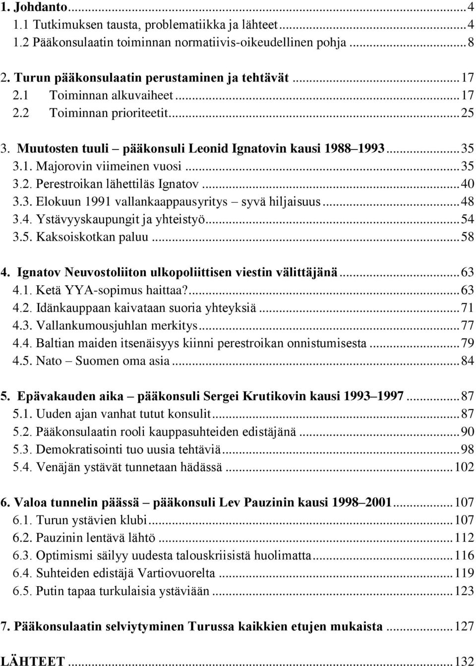 .. 40 3.3. Elokuun 1991 vallankaappausyritys syvä hiljaisuus... 48 3.4. Ystävyyskaupungit ja yhteistyö... 54 3.5. Kaksoiskotkan paluu... 58 4.