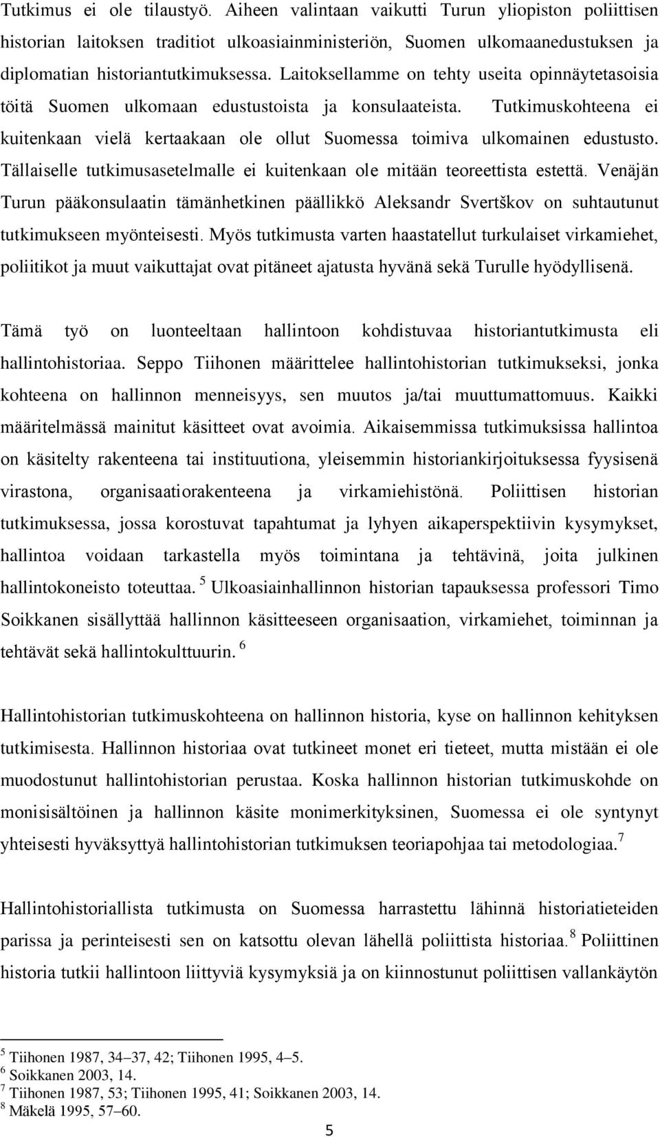 Tällaiselle tutkimusasetelmalle ei kuitenkaan ole mitään teoreettista estettä. Venäjän Turun pääkonsulaatin tämänhetkinen päällikkö Aleksandr Svertškov on suhtautunut tutkimukseen myönteisesti.