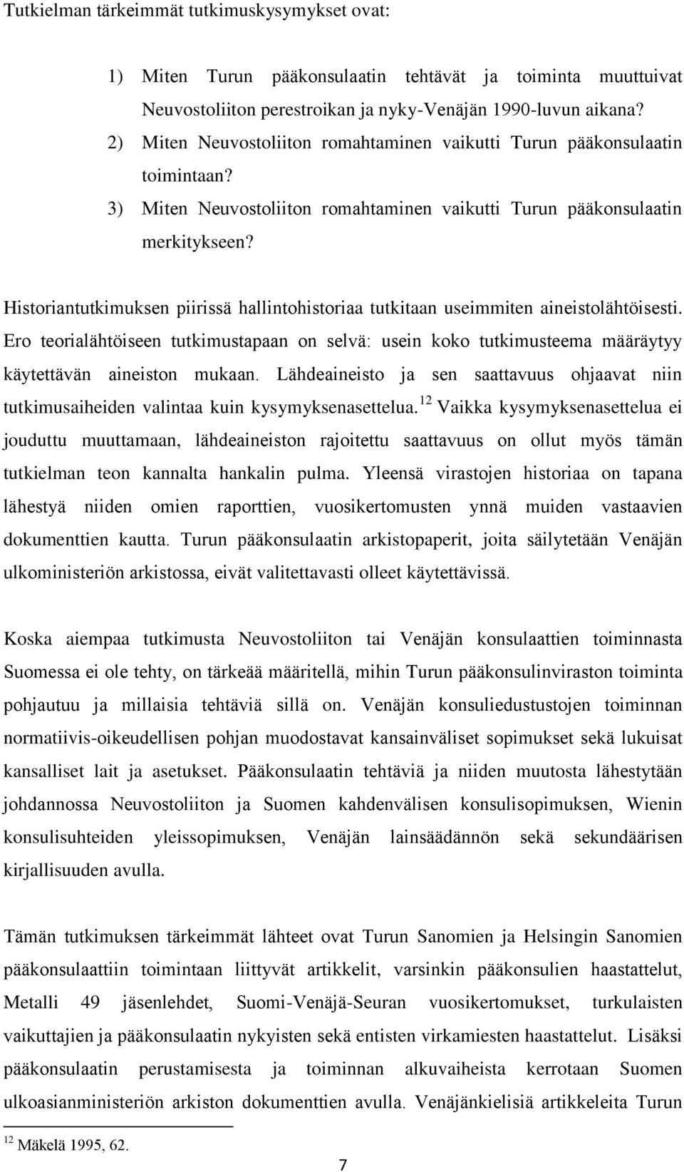 Historiantutkimuksen piirissä hallintohistoriaa tutkitaan useimmiten aineistolähtöisesti. Ero teorialähtöiseen tutkimustapaan on selvä: usein koko tutkimusteema määräytyy käytettävän aineiston mukaan.