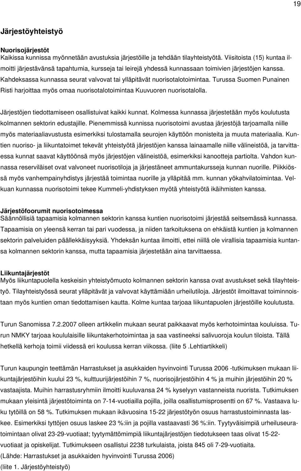 Kahdeksassa kunnassa seurat valvovat tai ylläpitävät nuorisotalotoimintaa. Turussa Suomen Punainen Risti harjoittaa myös omaa nuorisotalotoimintaa Kuuvuoren nuorisotalolla.