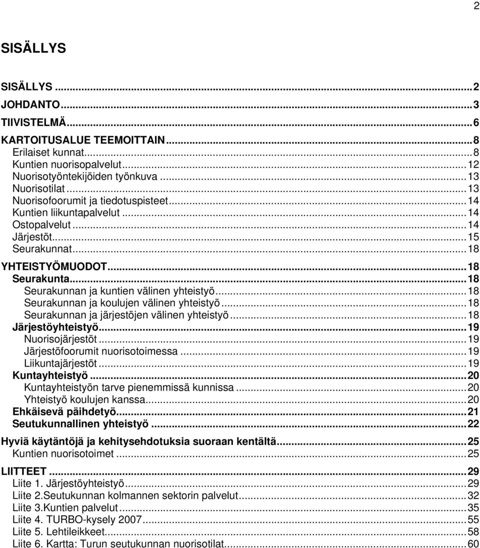 ..18 Seurakunnan ja kuntien välinen yhteistyö...18 Seurakunnan ja koulujen välinen yhteistyö...18 Seurakunnan ja järjestöjen välinen yhteistyö...18 Järjestöyhteistyö...19 Nuorisojärjestöt.