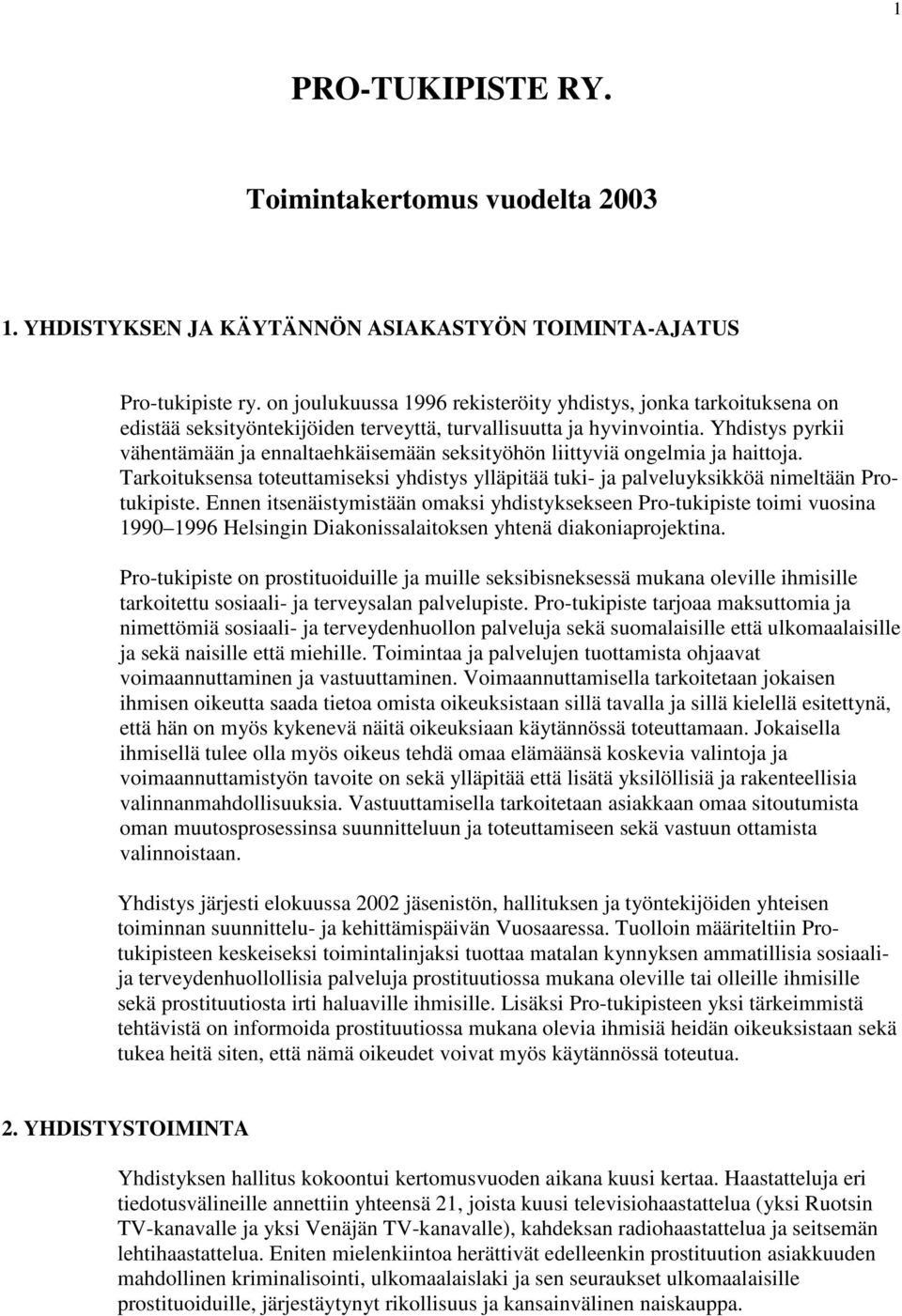 Yhdistys pyrkii vähentämään ja ennaltaehkäisemään seksityöhön liittyviä ongelmia ja haittoja. Tarkoituksensa toteuttamiseksi yhdistys ylläpitää tuki- ja palveluyksikköä nimeltään Protukipiste.