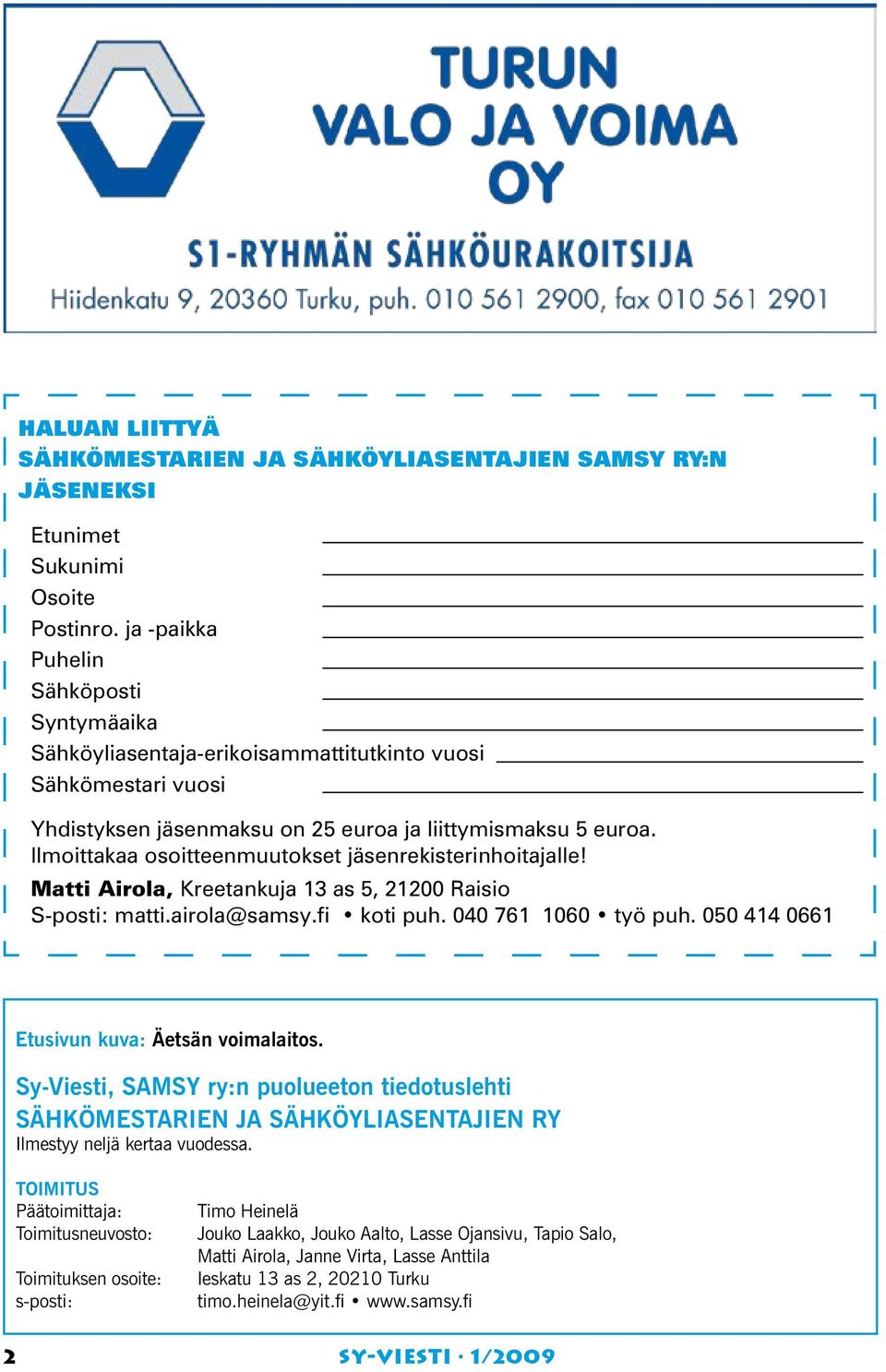 Ilmoittakaa osoitteenmuutokset jäsenrekisterinhoitajalle! Matti Airola, Kreetankuja 13 as 5, 21200 Raisio S-posti: matti.airola@samsy.fi koti puh. 040 761 1060 työ puh.