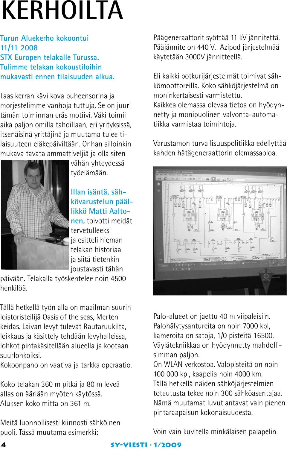 Väki toimii aika paljon omilla tahoillaan, eri yrityksissä, itsenäisinä yrittäjinä ja muutama tulee tilaisuuteen eläkepäiviltään.