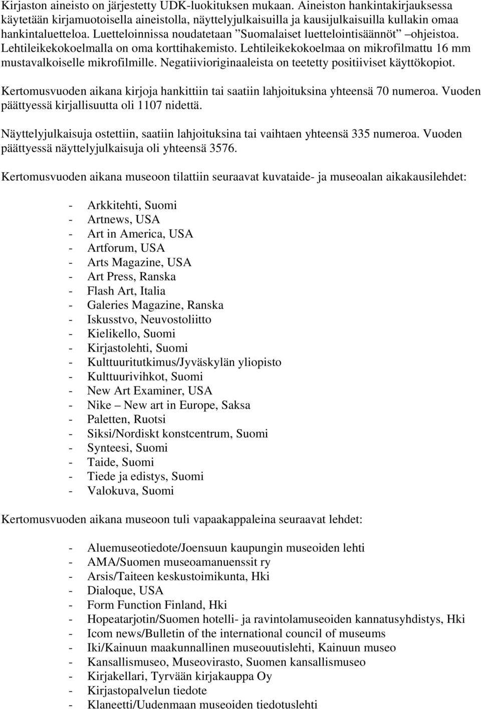 Luetteloinnissa noudatetaan Suomalaiset luettelointisäännöt ohjeistoa. Lehtileikekokoelmalla on oma korttihakemisto. Lehtileikekokoelmaa on mikrofilmattu 16 mm mustavalkoiselle mikrofilmille.