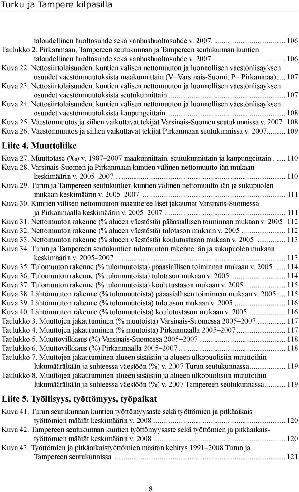 Nettosiirtolaisuuden, kuntien välisen nettomuuton ja luonnollisen väestönlisäyksen osuudet väestönmuutoksista seutukunnittain... 107 Kuva 24.