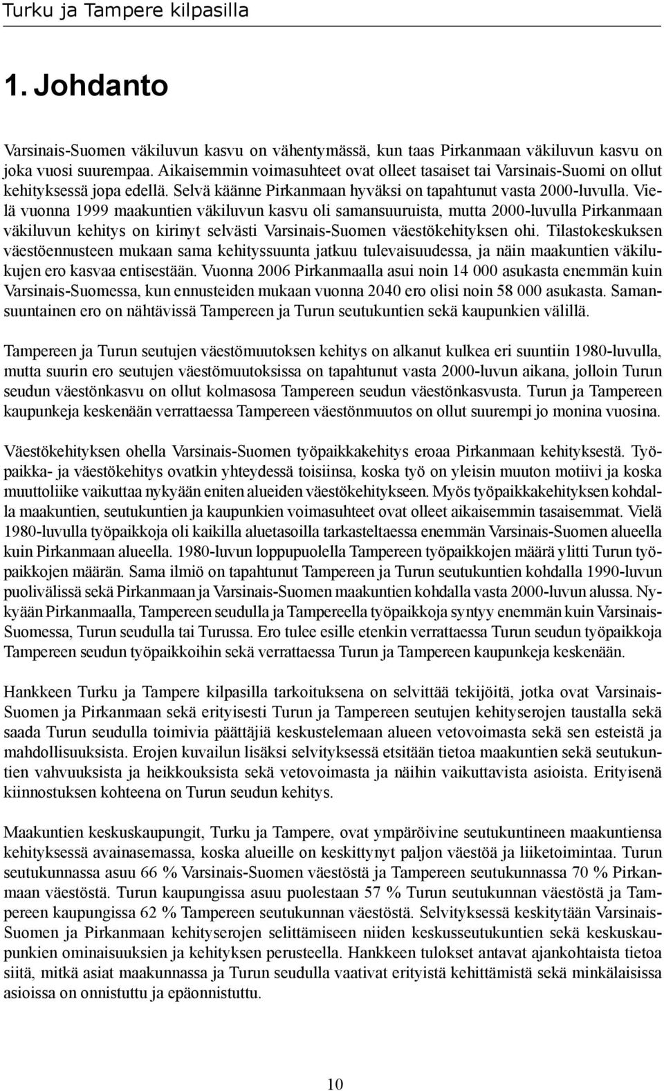 Vielä vuonna 1999 maakuntien väkiluvun kasvu oli samansuuruista, mutta 2000luvulla Pirkanmaan väkiluvun kehitys on kirinyt selvästi VarsinaisSuomen väestökehityksen ohi.