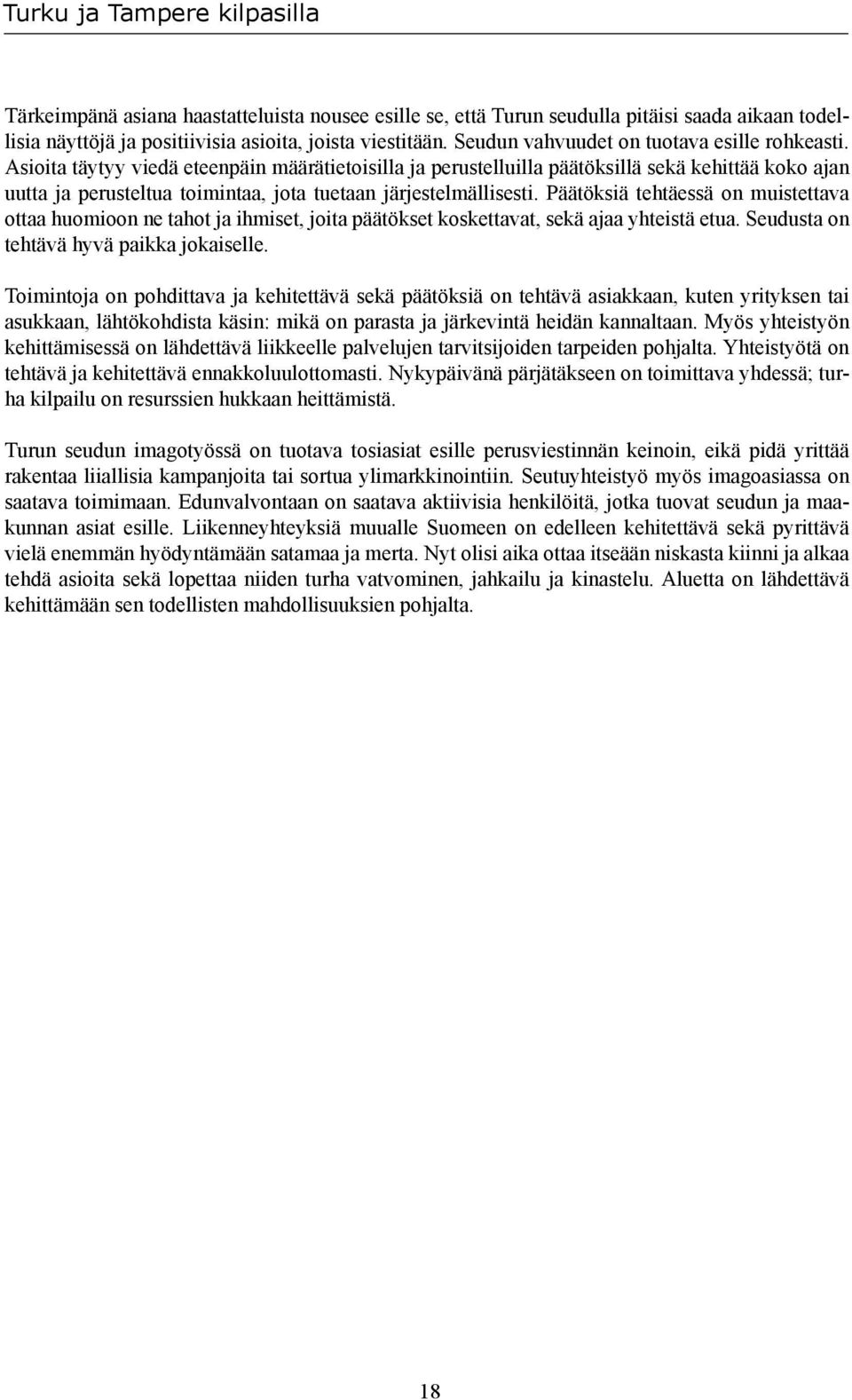 Asioita täytyy viedä eteenpäin määrätietoisilla ja perustelluilla päätöksillä sekä kehittää koko ajan uutta ja perusteltua toimintaa, jota tuetaan järjestelmällisesti.