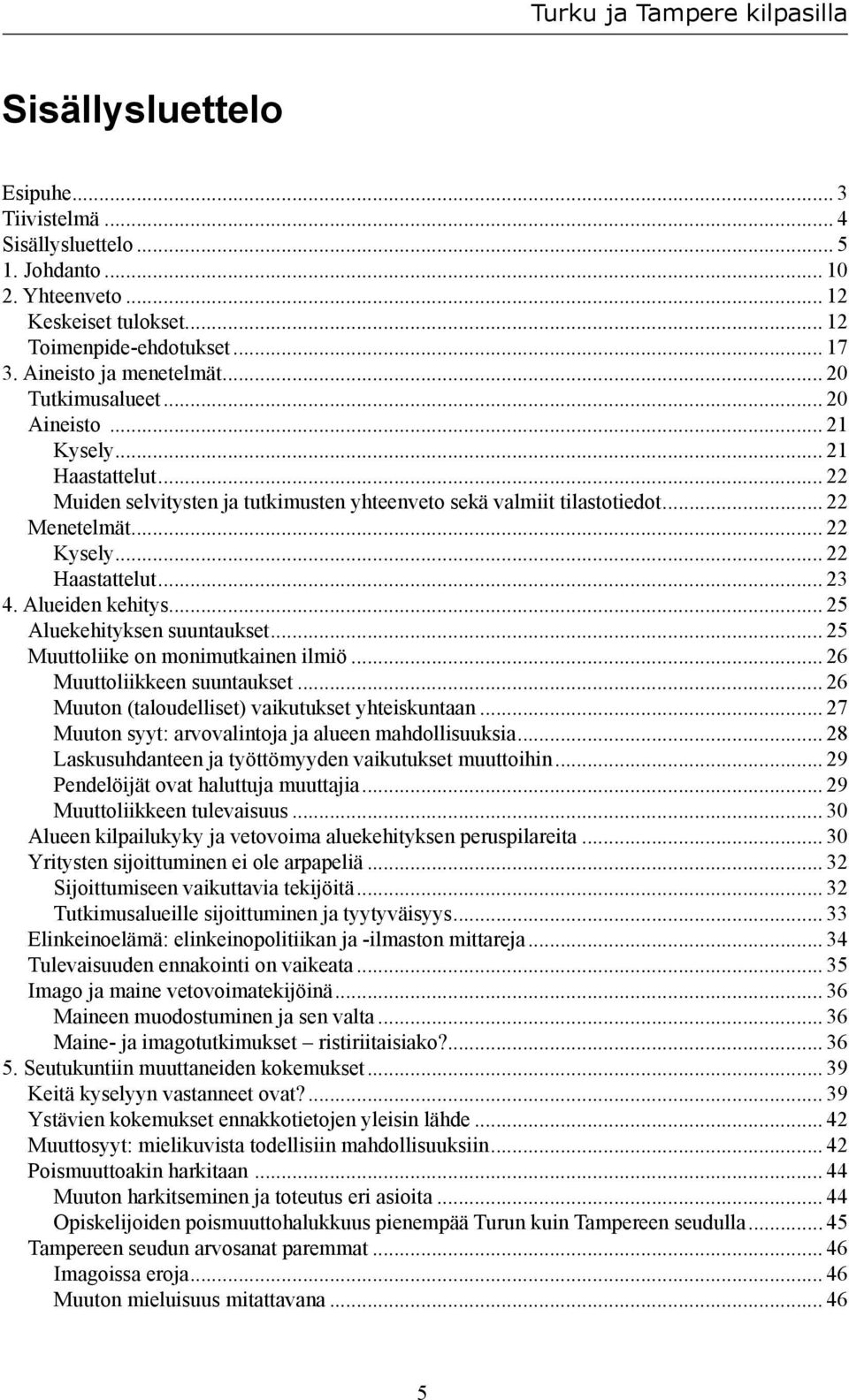 .. 23 4. Alueiden kehitys... 25 Aluekehityksen suuntaukset... 25 Muuttoliike on monimutkainen ilmiö... 26 Muuttoliikkeen suuntaukset... 26 Muuton (taloudelliset) vaikutukset yhteiskuntaan.