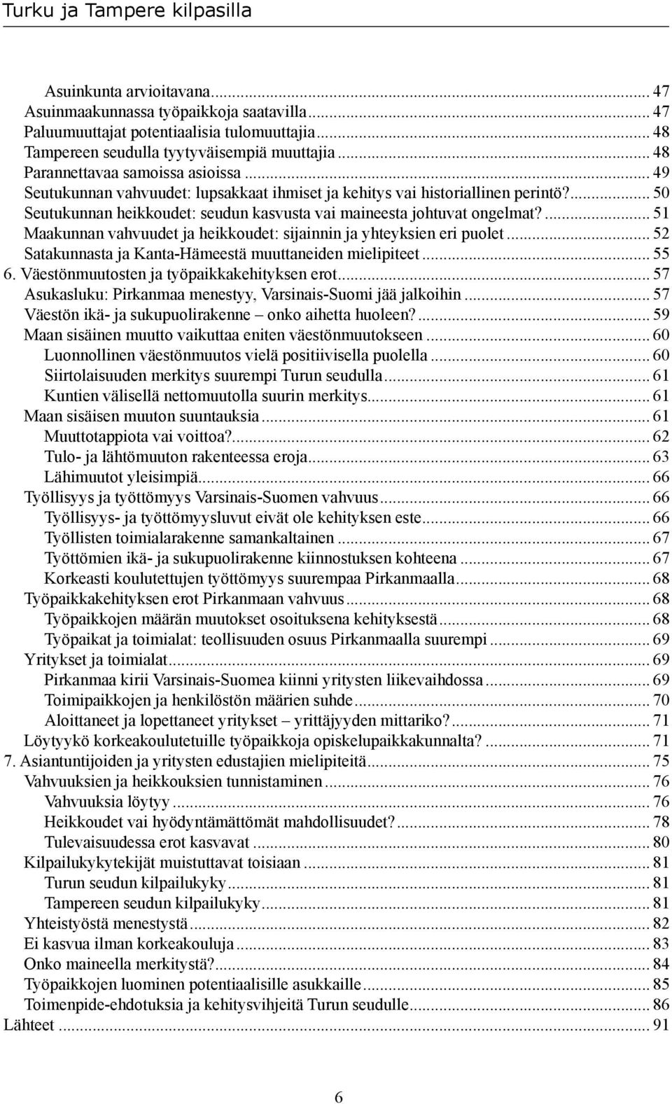 ... 51 Maakunnan vahvuudet ja heikkoudet: sijainnin ja yhteyksien eri puolet... 52 Satakunnasta ja KantaHämeestä muuttaneiden mielipiteet... 55 6. Väestönmuutosten ja työpaikkakehityksen erot.