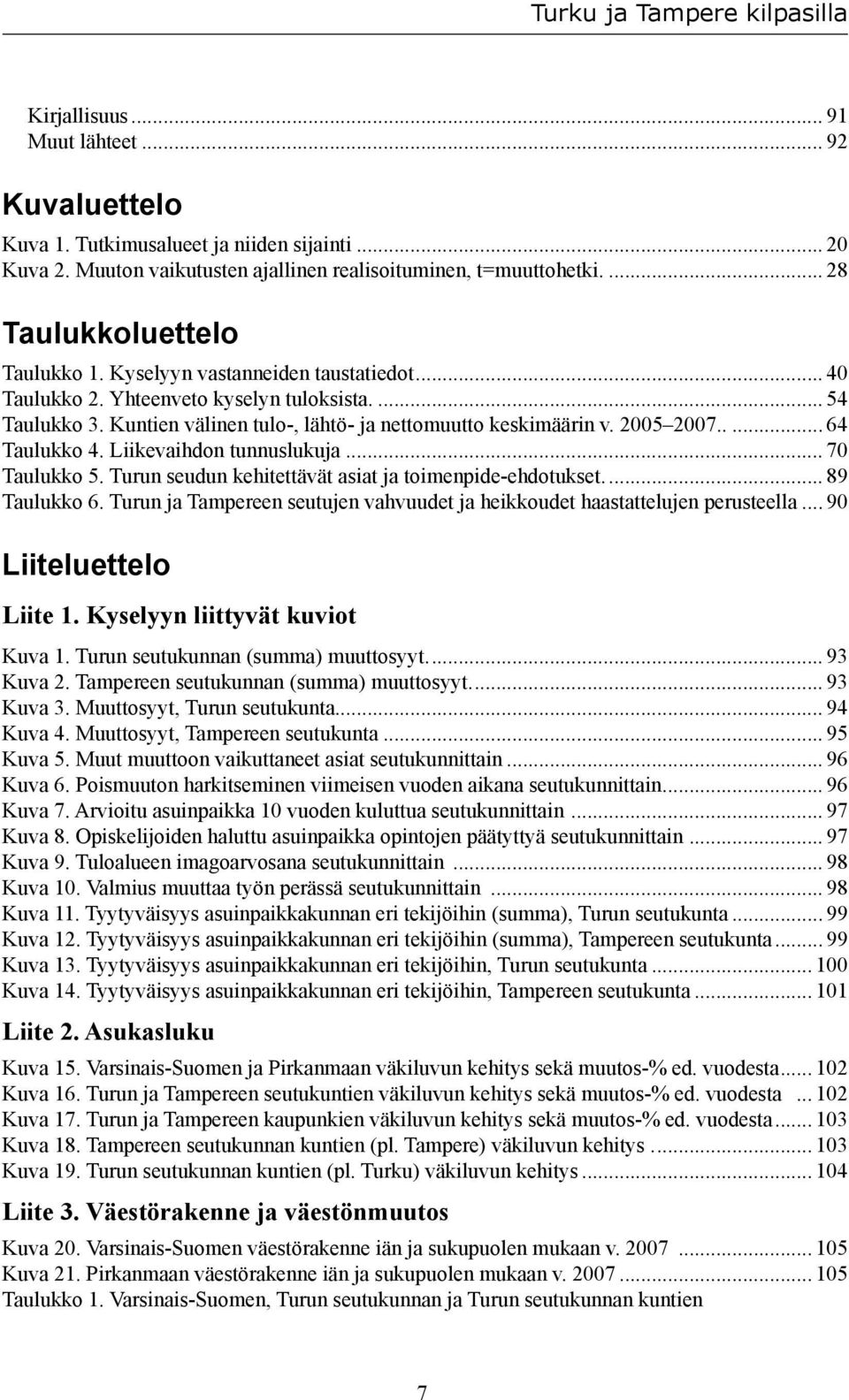 Liikevaihdon tunnuslukuja... 70 Taulukko 5. Turun seudun kehitettävät asiat ja toimenpideehdotukset... 89 Taulukko 6. Turun ja Tampereen seutujen vahvuudet ja heikkoudet haastattelujen perusteella.