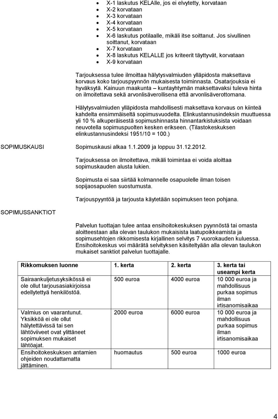 koko tarjouspyynnön mukaisesta toiminnasta. Osatarjouksia ei hyväksytä. Kainuun maakunta kuntayhtymän maksettavaksi tuleva hinta on ilmoitettava sekä arvonlisäverollisena että arvonlisäverottomana.