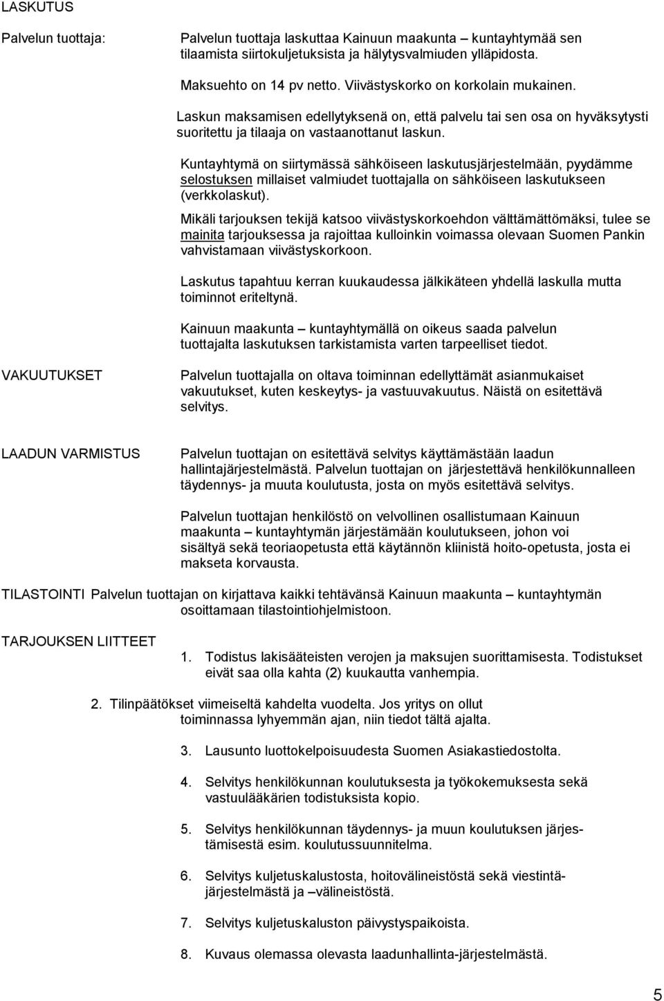 Kuntayhtymä on siirtymässä sähköiseen laskutusjärjestelmään, pyydämme selostuksen millaiset valmiudet tuottajalla on sähköiseen laskutukseen (verkkolaskut).