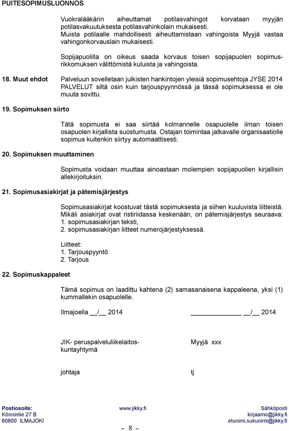 Sopijapuolilla on oikeus saada korvaus toisen sopijapuolen sopimusrikkomuksen välittömistä kuluista ja vahingoista. 18.