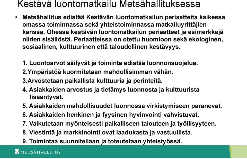 Luontoarvot säilyvät ja toiminta edistää luonnonsuojelua. 2.Ympäristöä kuormitetaan mahdollisimman vähän. 3.Arvostetaan paikallista kulttuuria ja perinteitä. 4.