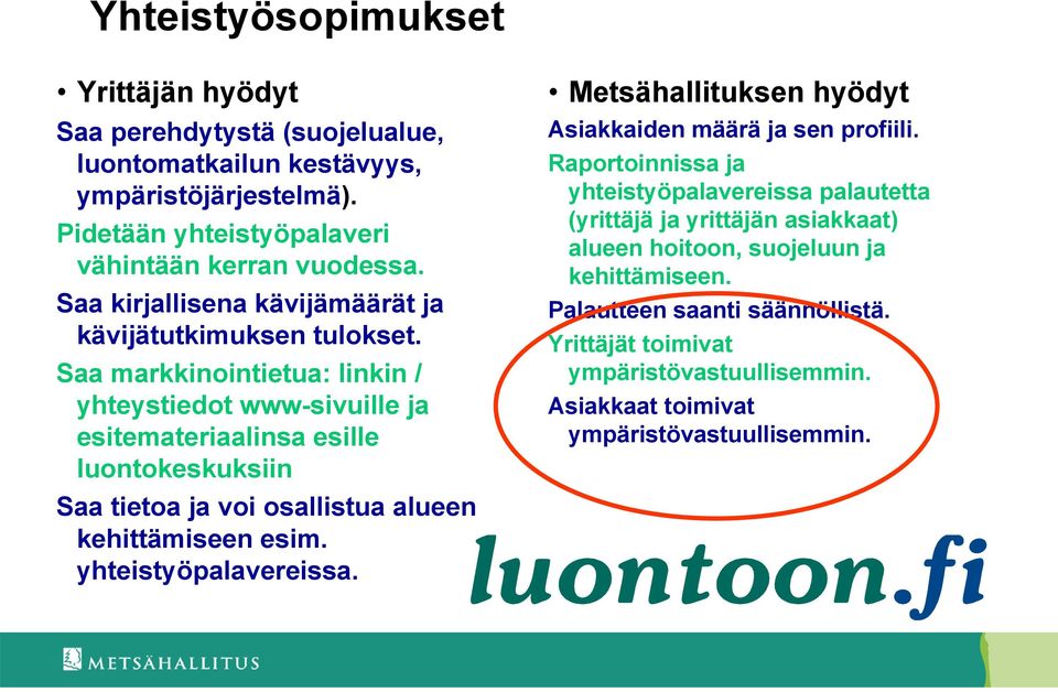 Saa markkinointietua: linkin / yhteystiedot www-sivuille ja esitemateriaalinsa esille luontokeskuksiin Saa tietoa ja voi osallistua alueen kehittämiseen esim. yhteistyöpalavereissa.