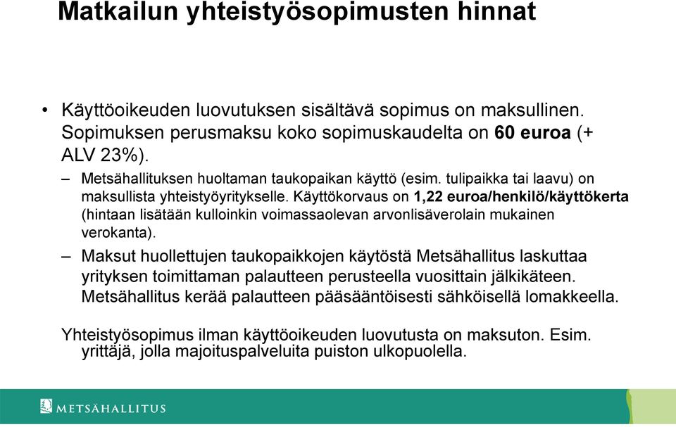 Käyttökorvaus on 1,22 euroa/henkilö/käyttökerta (hintaan lisätään kulloinkin voimassaolevan arvonlisäverolain mukainen verokanta).