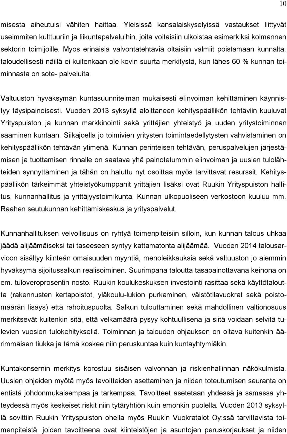 Myös erinäisiä valvontatehtäviä oltaisiin valmiit poistamaan kunnalta; taloudellisesti näillä ei kuitenkaan ole kovin suurta merkitystä, kun lähes 60 % kunnan toiminnasta on sote- palveluita.