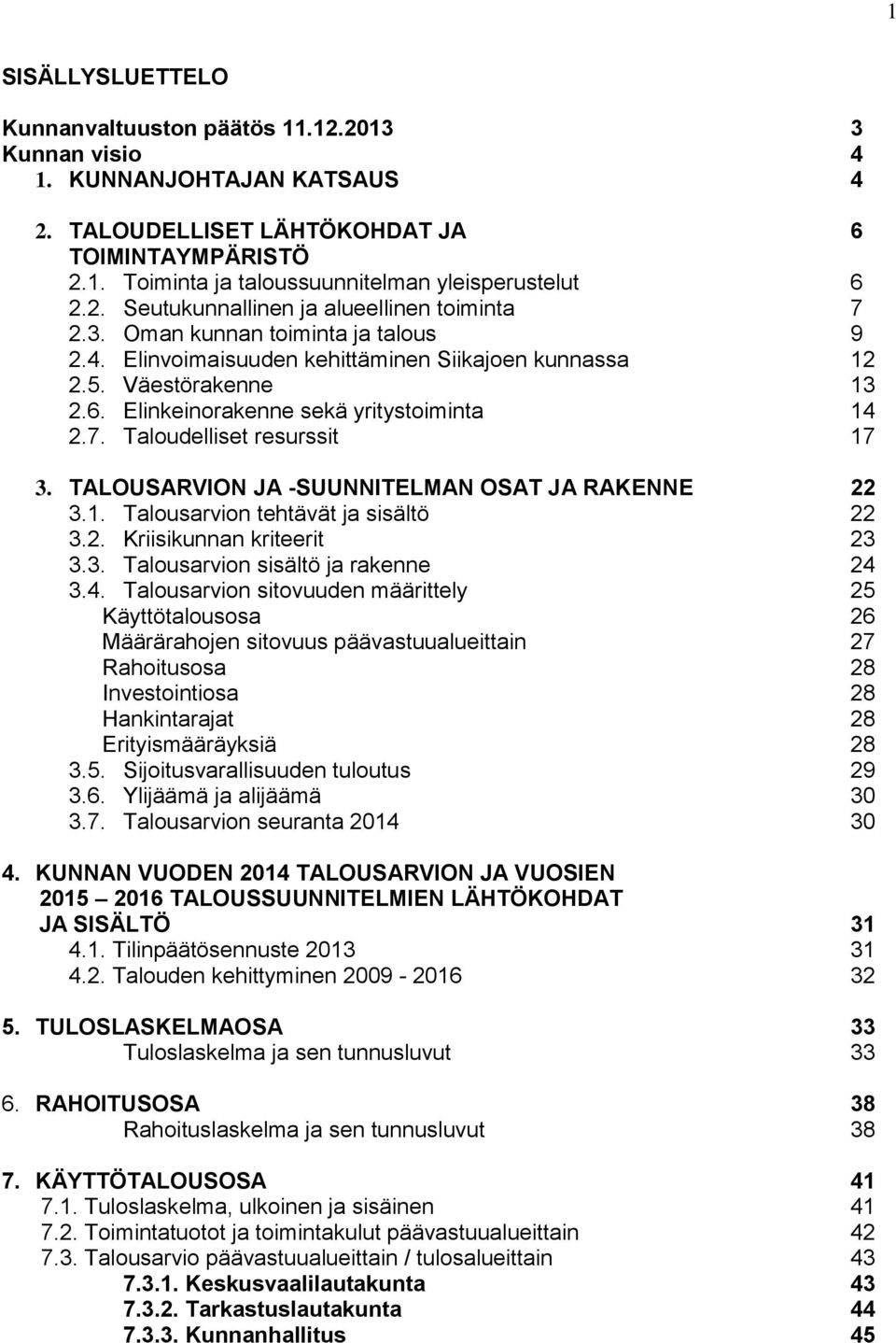 Elinkeinorakenne sekä yritystoiminta 14 2.7. Taloudelliset resurssit 17 3. TALOUSARVION JA -SUUNNITELMAN OSAT JA RAKENNE 22 3.1. Talousarvion tehtävät ja sisältö 22 3.2. Kriisikunnan kriteerit 23 3.3. Talousarvion sisältö ja rakenne 24 3.