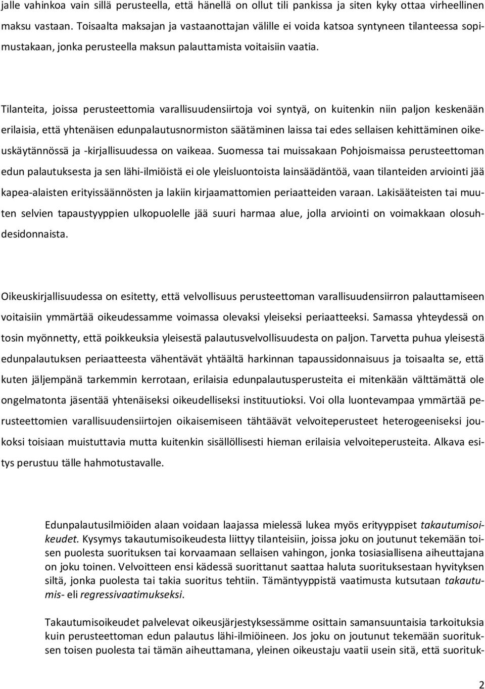 Tilanteita, joissa perusteettomia varallisuudensiirtoja voi syntyä, on kuitenkin niin paljon keskenään erilaisia, että yhtenäisen edunpalautusnormiston säätäminen laissa tai edes sellaisen