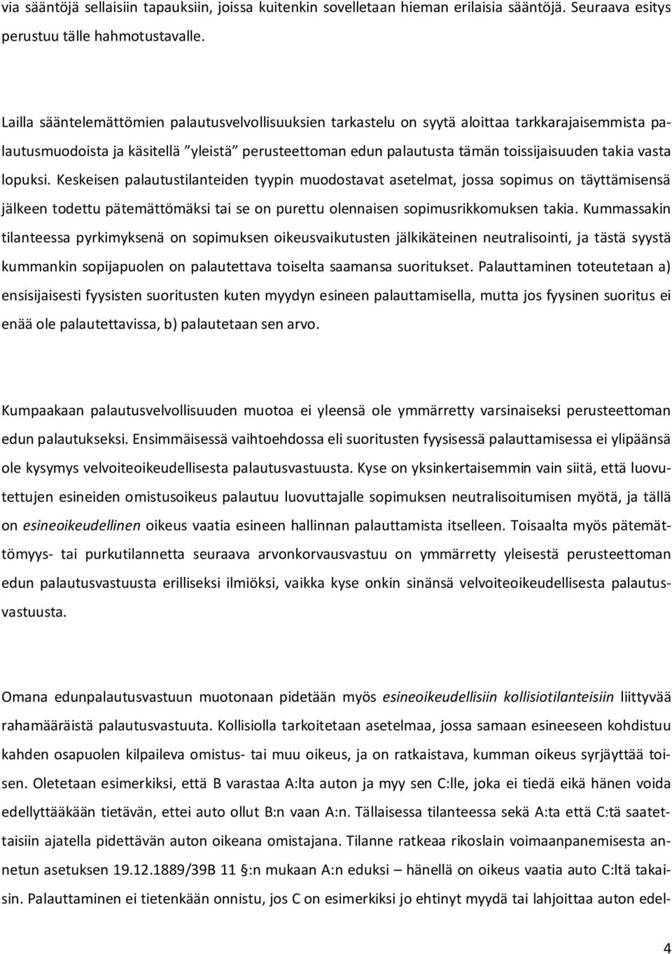 vasta lopuksi. Keskeisen palautustilanteiden tyypin muodostavat asetelmat, jossa sopimus on täyttämisensä jälkeen todettu pätemättömäksi tai se on purettu olennaisen sopimusrikkomuksen takia.