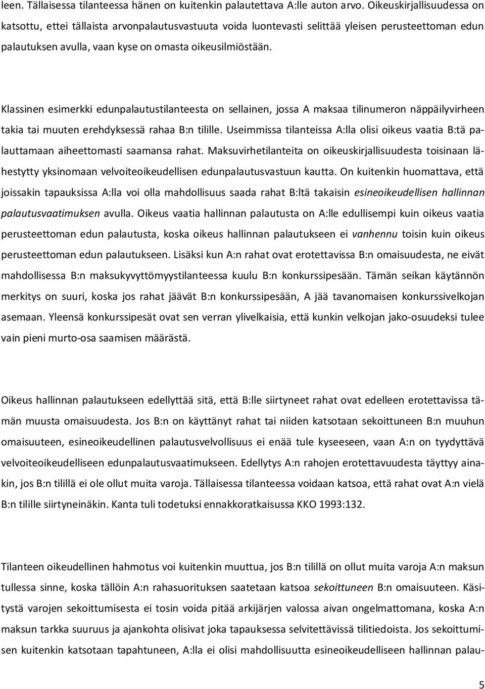 Klassinen esimerkki edunpalautustilanteesta on sellainen, jossa A maksaa tilinumeron näppäilyvirheen takia tai muuten erehdyksessä rahaa B:n tilille.