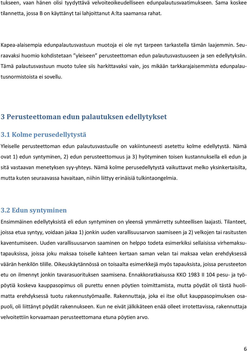 Tämä palautusvastuun muoto tulee siis harkittavaksi vain, jos mikään tarkkarajaisemmista edunpalautusnormistoista ei sovellu. 3 Perusteettoman edun palautuksen edellytykset 3.