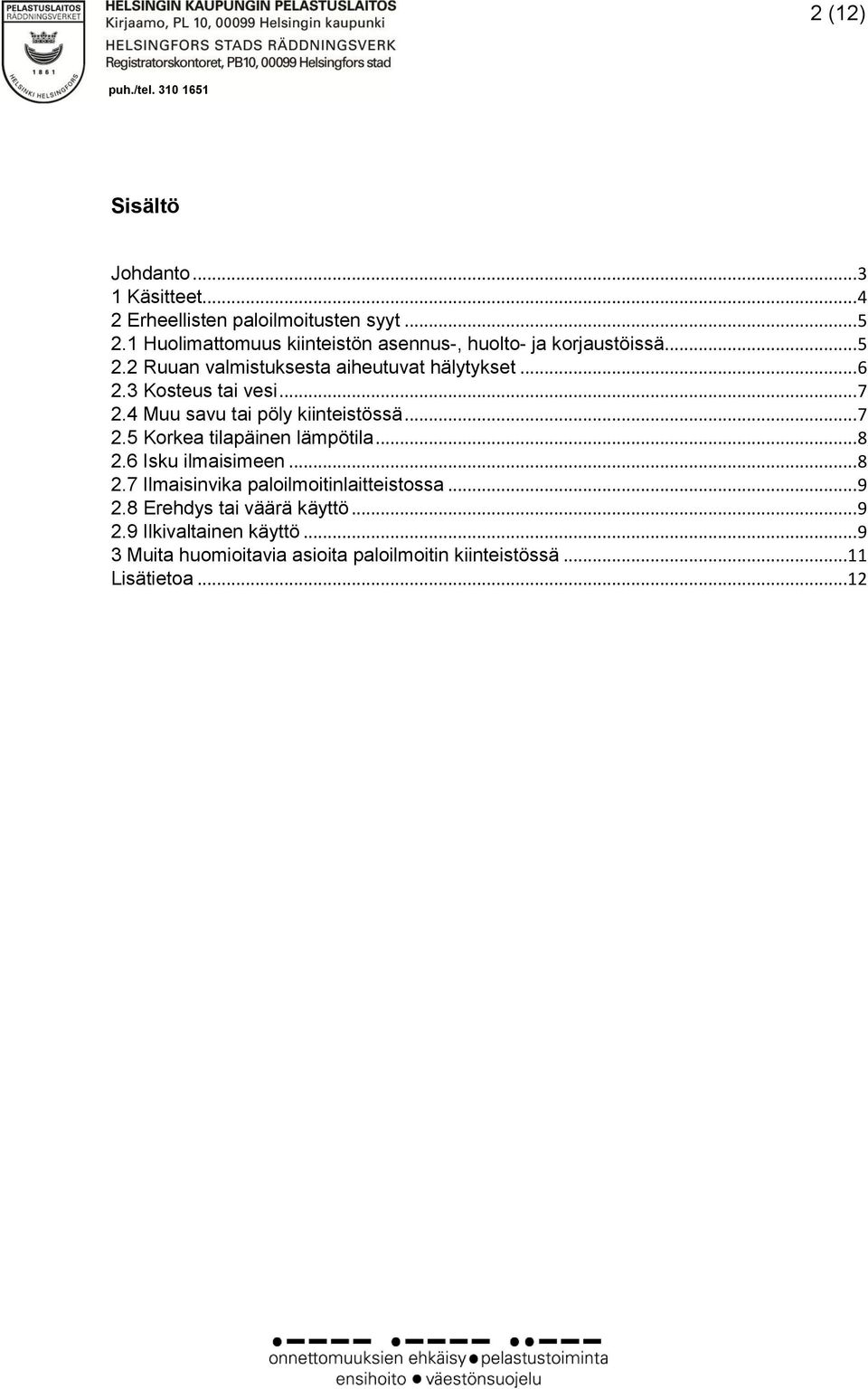 3 Kosteus tai vesi... 7 2.4 Muu savu tai pöly kiinteistössä... 7 2.5 Korkea tilapäinen lämpötila... 8 2.