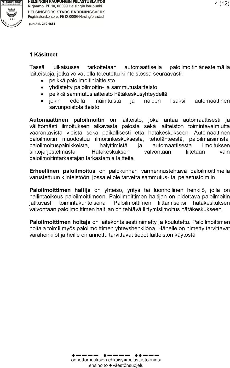 on laitteisto, joka antaa automaattisesti ja välittömästi ilmoituksen alkavasta palosta sekä laitteiston toimintavalmiutta vaarantavista vioista sekä paikallisesti että hätäkeskukseen.