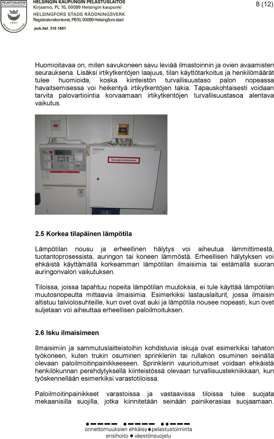 Tapauskohtaisesti voidaan tarvita palovartiointia korvaamaan irtikytkentöjen turvallisuustasoa alentava vaikutus. 2.