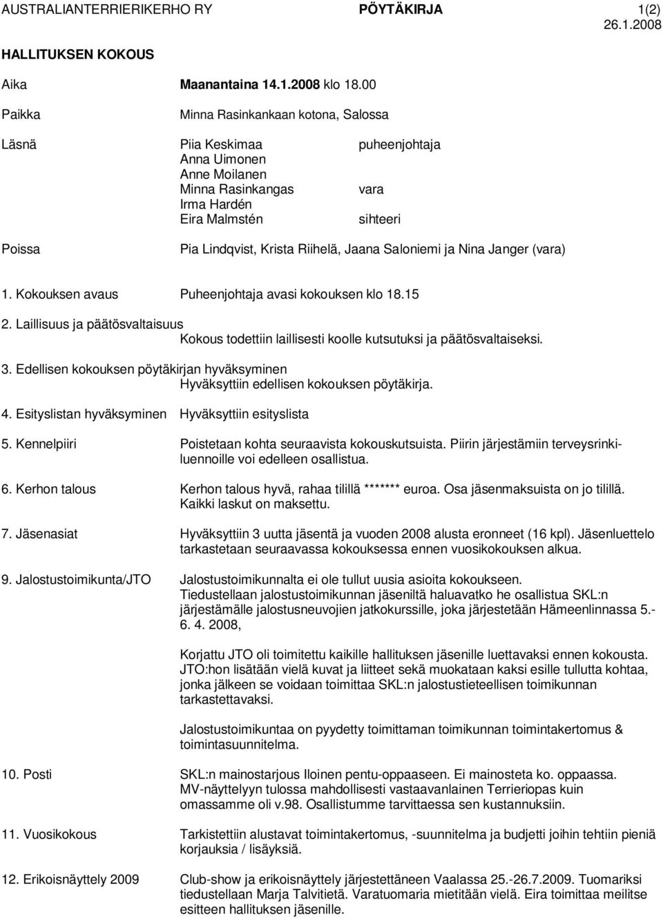 Kokouksen avaus Puheenjohtaja avasi kokouksen klo 18.15 2. Laillisuus ja päätösvaltaisuus Kokous todettiin laillisesti koolle kutsutuksi ja päätösvaltaiseksi. 3.